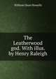 The Leatherwood god. With illus. by Henry Raleigh, Howells, William Dean, 1837-1920 