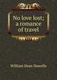 No love lost; a romance of travel, Howells, William Dean, 1837-1920 