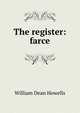 The register: farce, Howells, William Dean, 1837-1920 