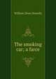 The smoking car; a farce, Howells, William Dean, 1837-1920 