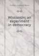Wisconsin; an experiment in democracy, Howe Frederic Clemson 