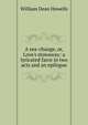 A sea-change, or, Love's stowaway: a lyricated farce in two acts and an epilogue, Howells, William Dean, 1837-1920 