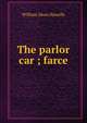 The parlor car ; farce, Howells, William Dean, 1837-1920 