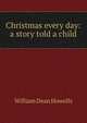 Christmas every day: a story told a child, Howells, William Dean, 1837-1920 