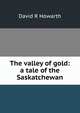 The valley of gold: a tale of the Saskatchewan, David R Howarth 