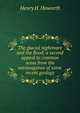 The glacial nightmare and the flood; a second appeal to common sense from the extravagance of some recent geology, Henry H. Howorth 