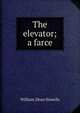 The elevator; a farce, Howells, William Dean, 1837-1920 
