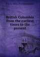British Columbia from the earliest times to the present, E O. S. 1875-1919 Scholefield 