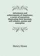 Adventures and achievements of Americans; a series of narratives illustrating their heroism, self-reliance, genius and enterprise, Henry Howe 