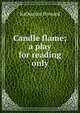 Candle flame; a play for reading only, Katharine Howard 
