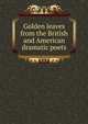 Golden leaves from the British and American dramatic poets, 