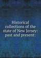 Historical collections of the state of New Jersey: past and present:, 