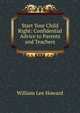 Start Your Child Right: Confidential Advice to Parents and Teachers, William Lee Howard 