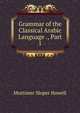 Grammar of the Classical Arabic Language ., Part 1, Mortimer Sloper Howell 