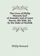 The Lives of Philip Howard, Earl of Arundel, and of Anne Dacres, His Wife, Ed. by the Duke of Norfolk, Philip Howard 