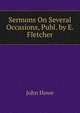 Sermons On Several Occasions, Publ. by E. Fletcher, John Howe 