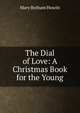 The Dial of Love: A Christmas Book for the Young, Howitt Mary Botham 