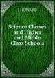 Science Classes and Higher and Midde Class Schools, J HOWARD 