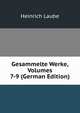 Gesammelte Werke, Volumes 7-9 (German Edition), Heinrich Laube 