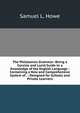 The Philotaxian Grammar: Being a Concise and Lucid Guide to a Knowledge of the English Language : Containing a New and Comprehensive System of . : Designed for Schools and Private Learners, Samuel L. Howe 