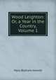 Wood Leighton: Or, a Year in the Country, Volume 1, Howitt Mary Botham 