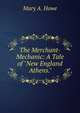 The Merchant-Mechanic: A Tale of "New England Athens.", Mary A. Howe 