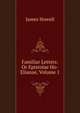 Familiar Letters: Or Epistolae Ho-Elianae, Volume 1, James Howell 