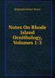Notes On Rhode Island Ornithology, Volumes 1-3, Reginald Heber Howe 