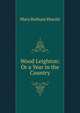 Wood Leighton: Or a Year in the Country, Howitt Mary Botham 