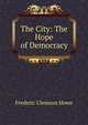 The City: The Hope of Democracy, Howe Frederic Clemson 