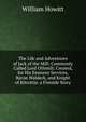 The Life and Adventures of Jack of the Mill: Commonly Called Lord Othmill; Created, for His Eminent Services, Baron Waldeck, and Knight of Kitcottie. a Fireside Story, Howitt William 