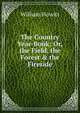 The Country Year-Book; Or, the Field, the Forest & the Fireside, Howitt William 
