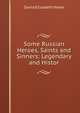 Some Russian Heroes, Saints and Sinners: Legendary and Histor, Sonia Elizabeth Howe 