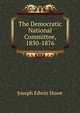 The Democratic National Committee, 1830-1876, Joseph Edwin Howe 