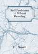 Soil Problems in Wheat Growing, F J. Howell 