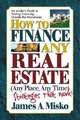 How to Finance Any Real Estate, Any Place, Any Time: Strategies That Work, James A. Misko 