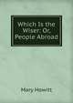 Which Is the Wiser: Or, People Abroad, Howitt Mary Botham 