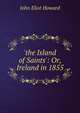 'the Island of Saints': Or, Ireland in 1855, John Eliot Howard 