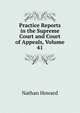 Practice Reports in the Supreme Court and Court of Appeals, Volume 41, Howard Nathan 