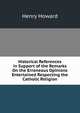 Historical References in Support of the Remarks On the Erroneous Opinions Entertained Respecting the Catholic Religion, Henry Howard 
