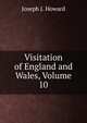 Visitation of England and Wales, Volume 10, Joseph J. Howard 