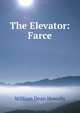 The Elevator: Farce, Howells, William Dean, 1837-1920 