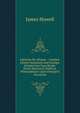 Epistol? Ho-Elian?: : Familiar Letters Domestick and Foreign, Divided Into Four Books: Partly Historical, Political, Philosophical: Upon Emergent Occasions, James Howell 