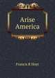 Arise America, Francis R Hoyt 