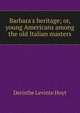 Barbara's heritage; or, young Americans among the old Italian masters, Deristhe Levinte Hoyt 