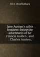 Jane Austen's sailor brothers: being the adventures of Sir Francis Austen . and . Charles Austen;, J H. b. 1844 Hubback 