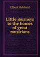 Little journeys to the homes of great musicians, Hubbard Elbert 