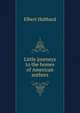 Little journeys to the homes of American authors, Hubbard Elbert 