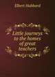 Little journeys to the homes of great teachers, Hubbard Elbert 