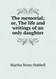 The memorial; or, The life and writings of an only daughter, Martha Stone Hubbell 